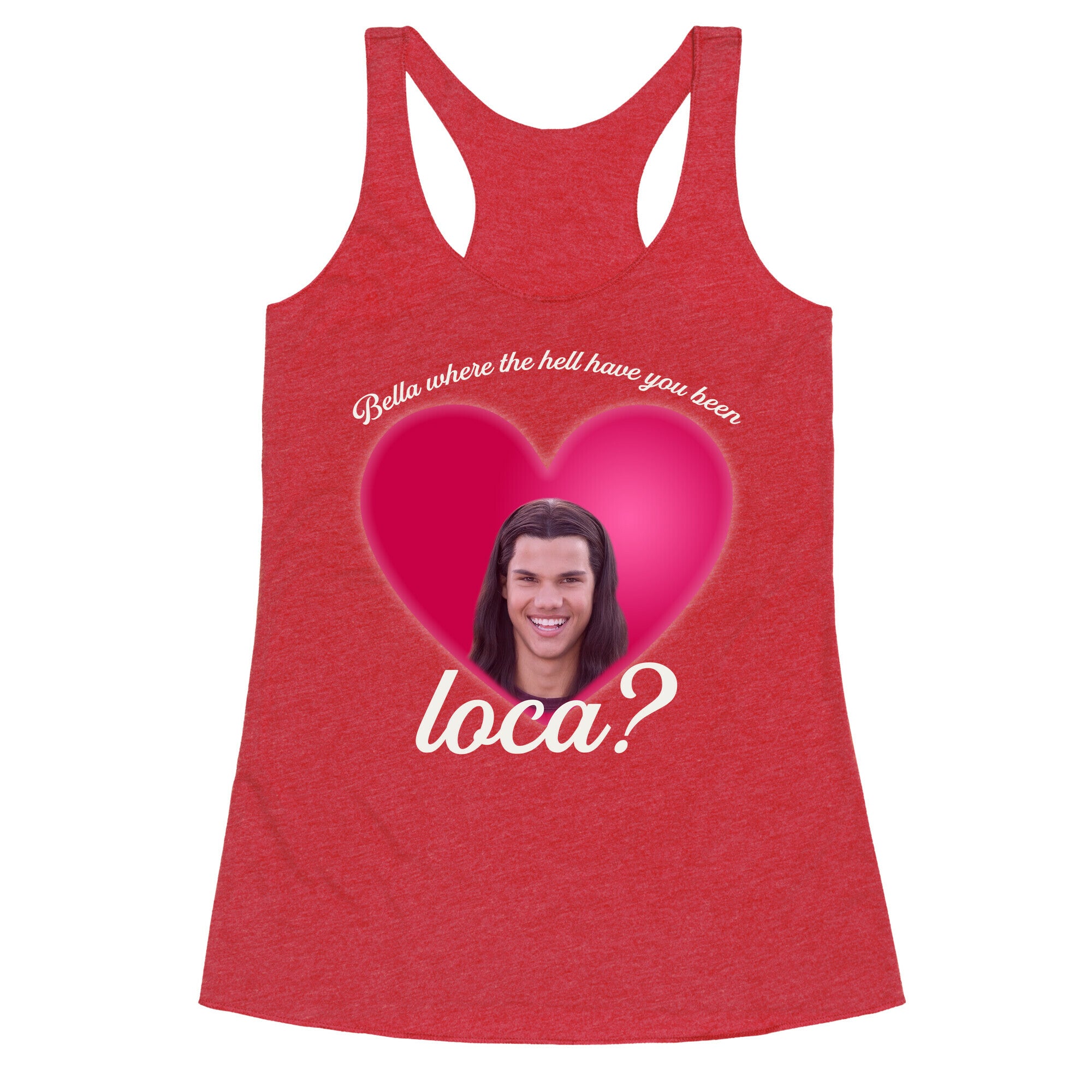 bella where the hell you been loca Racerback Tank